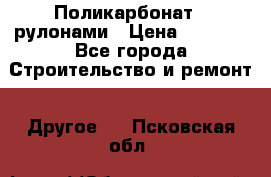 Поликарбонат   рулонами › Цена ­ 3 000 - Все города Строительство и ремонт » Другое   . Псковская обл.